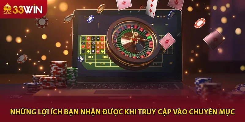 Những lợi ích bạn nhận được khi truy cập vào chuyên mục